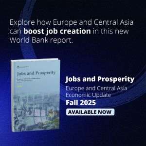 Europa şi Asia Centrală: Investiţiile în crearea de locuri de muncă, vitale pentru creşterea productivităţii şi dezvoltare